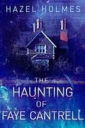 The Haunting of Faye Cantrell: A Riveting Haunted House Mystery (A Riveting Haunted House Mystery #37) by Hazel Holmes