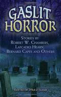 Gaslit Horror: Stories by Robert W. Chambers, Lafcadio Hearn, Bernard Capes and Others by Hugh Lamb