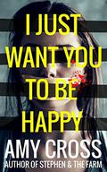 I Just Want You To Be Happy by Amy Cross
