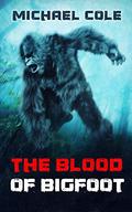 The Blood of the Bigfoot by Michael R. Cole