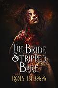 The Bride Stripped Bare by Rob Bliss