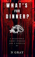 What's for Dinner? by N. Gray