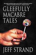 Gleefully Macabre Tales by Jeff Strand
