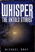 Whisper: The Untold Stories by Michael Bray