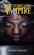 The Oldest Living Vampire in Love by Joseph Duncan