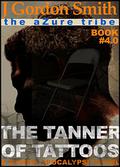 The Azure Tribe Zombie Apocalypse: The Tanner of Tattoos (The Dead And Tattooed LA Series #4) by J. Gordon Smith