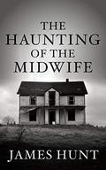 The Haunting of the Midwife (A Lindsy and Mike Foster Paranormal Mystery #1) by James Hunt