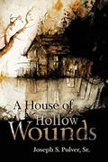 A House of Hollow Wounds by Joseph S. Pulver Sr.