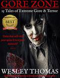 GORE ZONE: 15 Tales of Extreme Gore & Terror by Wesley Thomas