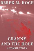 Granny and the Hole - A Zombie Story by Derek M. Koch