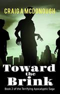 Toward the Brink 2: The Apocalyptic Plague Survival Series Book 2 (Toward the Brink #2) by Craig A. McDonough