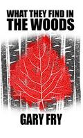 What They Find in the Woods by Gary Fry