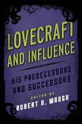 Lovecraft and Influence: His Predecessors and Successors  (Studies in Supernatural Literature) by Robert H. Waugh