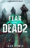 Fear the Dead 2 (Fear the Dead #2) by Jack Lewis