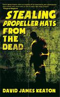 Stealing Propeller Hats from the Dead by David James Keaton
