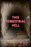 This Terrestrial Hell by Kevin Quigley
