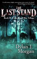 The Last Stand -- Blood War Trilogy Book III (Blood War Trilogy #3) by Dylan J. Morgan