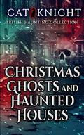 Christmas Ghosts and Haunted Houses by Cat Knight
