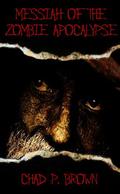 Messiah of the Zombie Apocalypse by Chad P. Brown