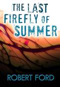 The Last Firefly of Summer by Robert Ford