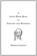 A Little White Book of Screams and Whispers by Thomas Ligotti