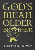 God's Mean Older Brother by G. Arthur Brown