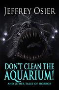 Don't Clean the Aquarium  (The Complete Works of Jeffrey Osier) by Jeffrey Osier