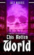 This Rotten World by Jacy Morris