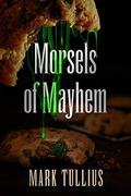 Morsels of Mayhem: An Unsettling Appetizer by Mark Tullius