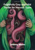 Frightfully Cosy and Mild Stories for Nervous Types by Johnny Mains