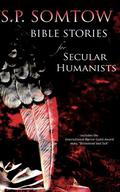 Bible Stories for Secular Humanists by S.P. Somtow