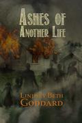 Ashes of Another Life by Lindsey Beth Goddard