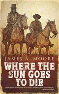 Where The Sun Goes to Die  (A Jonathan Crowley Chronicle) by James A. Moore