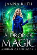 A Drop of Magic: Ashuan Greed 1 (Ashuan #1) by Janna Ruth