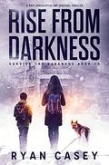 Rise From Darkness: A Post Apocalyptic EMP Survival Thriller (Survive the Darkness #10) by Ryan Casey