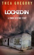 Locked In (Zombie Bedtime Stories #1) by Thea Isis Gregory
