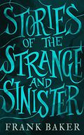 Stories of the Strange and Sinister by Frank Baker