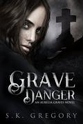 Grave Danger by S.K. Gregory
