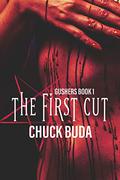 The First Cut (Gushers #1) by Chuck Buda