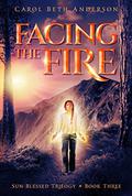 Facing the Fire (Sun-Blessed Trilogy #3) by Carol Beth Anderson