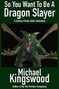 So You Want To Be A Dragon Slayer... by Michael Kingswood