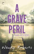 A Grave Peril (Bodies of Evidence #3) by Wendy Roberts