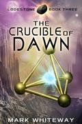 Lodestone Book Three: The Crucible of Dawn (Lodestone #3) by Mark Whiteway