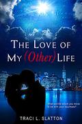 The Love of My  (Other) Life by Traci L. Slatton