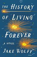 The History of Living Forever by Jake Wolff