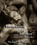 Invocation of the Incisor and Other Dark Tales by Michael M. Hughes