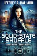 The Solid-State Shuffle (Sunken City Capers #1) by Jeffrey A. Ballard