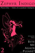Bite Me Again… Please? (Pixie Chix - Tales of a Lesbian Vampire #2) by Zephyr Indigo