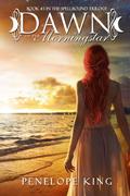Dawn Of The Morningstar (Spellbound Trilogy #3) by Penelope King