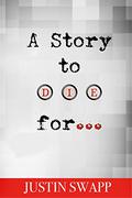 A Story to Die For by Justin Swapp